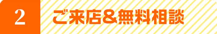 ご来店＆無料相談